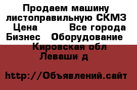 Продаем машину листоправильную СКМЗ › Цена ­ 100 - Все города Бизнес » Оборудование   . Кировская обл.,Леваши д.